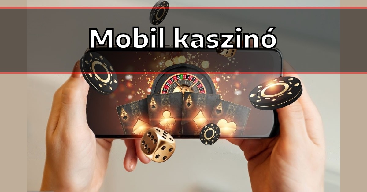 Fedezd fel a legjobb mobile kaszinó magyar lehetőségeit!